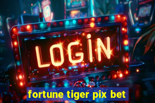 fortune tiger pix bet